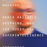 The Infinity Machine: Demis Hassabis, DeepMind, and the Quest for Superintelligence By Sebastian Mallaby