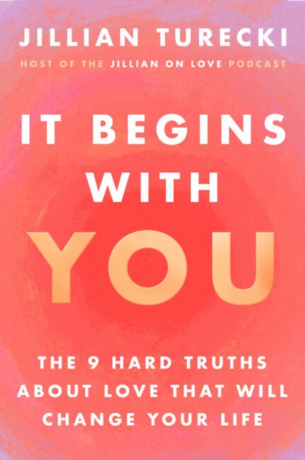It Begins with You: The 9 Hard Truths About Love That Will Change Your Life  By Jillian Turecki
