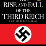 The Rise and Fall of the Third Reich: A History of Nazi Germany By William L. Shirer