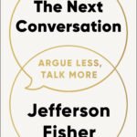 The Next Conversation: Argue Less, Talk More  By Jefferson Fisher
