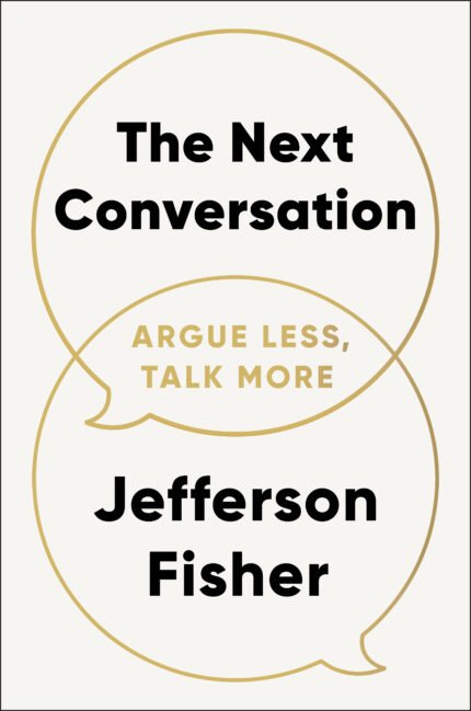 The Next Conversation: Argue Less, Talk More  By Jefferson Fisher