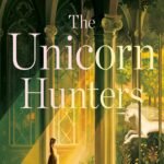 The Unicorn Hunters  By Katherine Arden