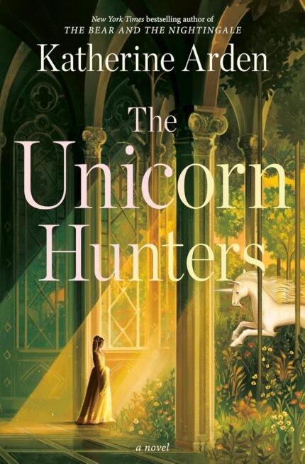 The Unicorn Hunters  By Katherine Arden