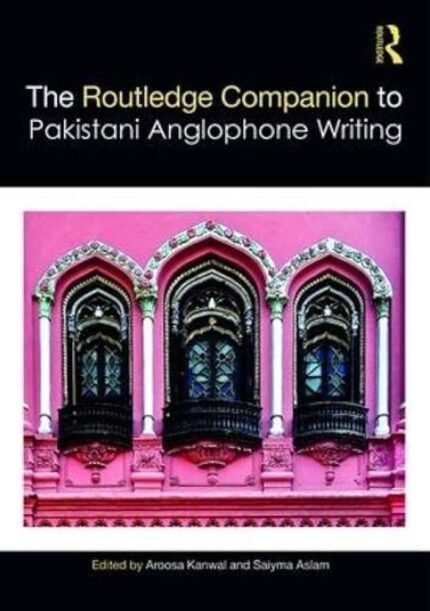The Routledge Companion to Pakistani Anglophone Writing (Routledge Literature Companions) By Aroosa Kanwal
