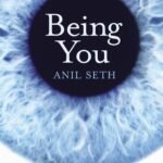 Being You: A New Science of Consciousness By Anil Seth