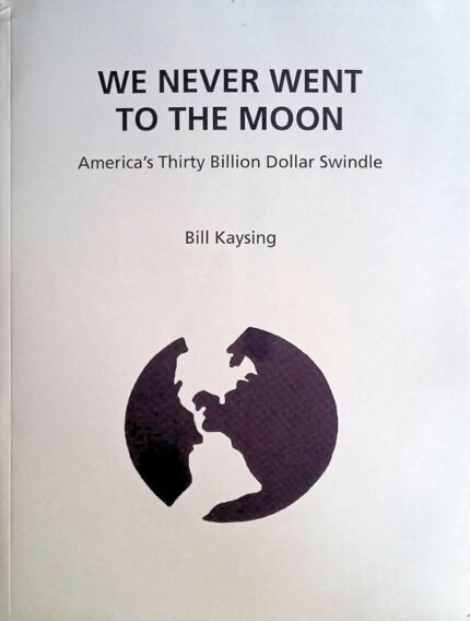 We Never Went to the Moon: America's Thirty Billion Dollar Swindle  By Bill Kaysing