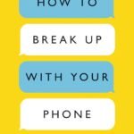 How to Break Up with Your Phone By Catherine Price