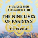 The Nine Lives of Pakistan: Dispatches from a Precarious State By Declan Walsh