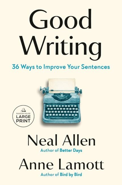 Good Writing: 36 Ways to Improve Your Sentences By Neal Allen ,  Anne Lamott