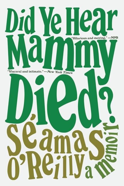 Did Ye Hear Mammy Died? A Memoir By Séamas O'Reilly