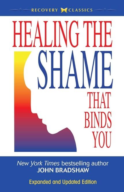 Healing the Shame that Binds You By John Bradshaw