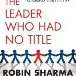 The Leader Who Had No Title By Robin Sharma