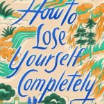How to Lose Yourself Completely By  Peter Bognanni