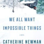 We All Want Impossible Things By Catherine Newman