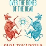 Drive Your Plow Over the Bones of the Dead By Olga Tokarczuk