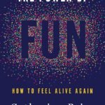 The Power of Fun: How to Feel Alive Again By Catherine Price