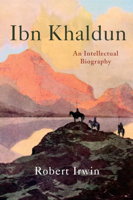 Ibn Khaldun: An Intellectual Biography By Robert Irwin