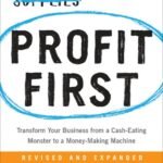 Profit First: Transform Your Business from a Cash-Eating Monster to a Money-Making Machine By Mike Michalowicz