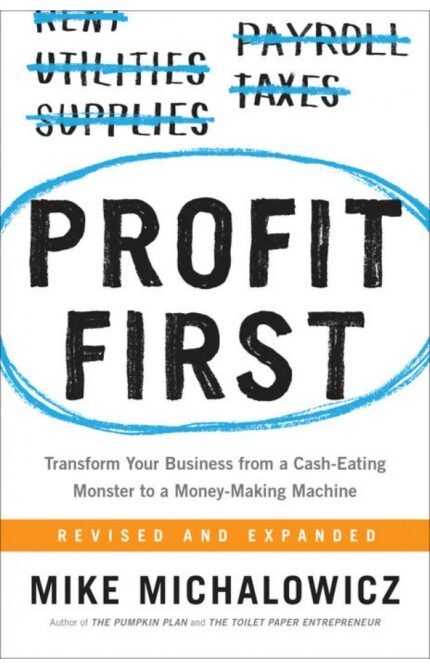 Profit First: Transform Your Business from a Cash-Eating Monster to a Money-Making Machine By Mike Michalowicz