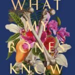 What My Bones Know  By Stephanie Foo