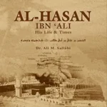 Al-Hasan ibn ‘Ali ibn Abi Talib: His Life and Times By Dr. Ali Muhammad Sallabi