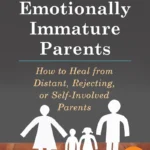 Adult Children of Emotionally Immature Parents: How to Heal from Distant, Rejecting, or Self-Involved Parents By Lindsay C. Gibson