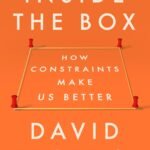 Inside the Box: How Constraints Make Us Better  By David Epstein