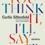 You Think It, I'll Say It By Curtis Sittenfeld