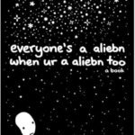 Everyone's a Aliebn When Ur a Aliebn Too by Jomny Sun