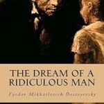 The Dream of a Ridiculous Man by Fyodor Mikhailovich Dostoyevsky