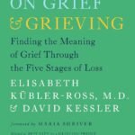 On Grief and Grieving By Elisabeth Kübler-Ross