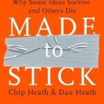 Made to Stick: Why Some Ideas Survive and Others Die by Chip Heath