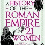 A History of the Roman Empire in 21 Women. by Emma Southon