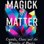 Profile Books Ltd The Magick of Matter Crystals, Chaos and the Wizardry of Physics. By Felix Flicker