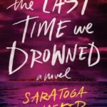 The Last Time We Drowned  By Saratoga Schaefer