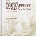 You Can Be the Happiest Woman in the World by A’id al-Qarni