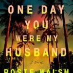The One Day You Were My Husband  By Rosie Walsh