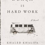 Death Is Hard Work By Khaled Khalifa