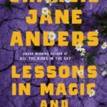Lessons in Magic and Disaster By Charlie Jane Anders