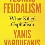 Technofeudalism: What Killed Capitalism By Yanis Varoufakis
