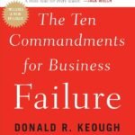 The Ten Commandments for Business Failure By Donald R. Keough
