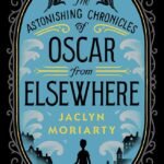 The Astonishing Chronicles of Oscar from Elsewhere By Jaclyn Moriarty