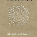 Rethinking Islam & the West By Ahmed Keeler