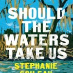 Should the Waters Take Us By Stephanie Soileau