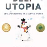 Deep Utopia: Life and Meaning in a Solved World By Nick Bostrom