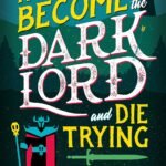How to Become the Dark Lord and Die Trying By Django Wexler
