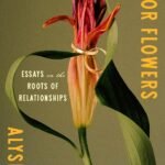 I Have This Thing for Flowers By Alysia Li Ying Sawchyn