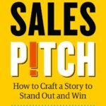 Sales Pitch: How to Craft a Story to Stand Out and Win by April Dunford