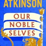 Our Noble Selves  By Kate Atkinson