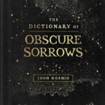 The Dictionary of Obscure Sorrows by John Koenig